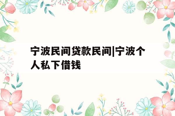 宁波民间贷款民间|宁波个人私下借钱