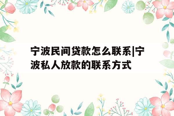 宁波民间贷款怎么联系|宁波私人放款的联系方式