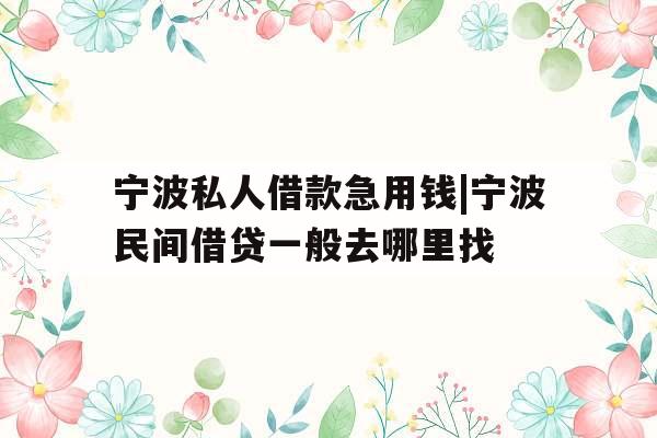 宁波私人借款急用钱|宁波民间借贷一般去哪里找