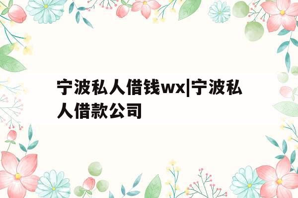 宁波私人借钱wx|宁波私人借款公司