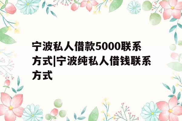 宁波私人借款5000联系方式|宁波纯私人借钱联系方式