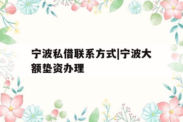 宁波私借联系方式|宁波大额垫资办理
