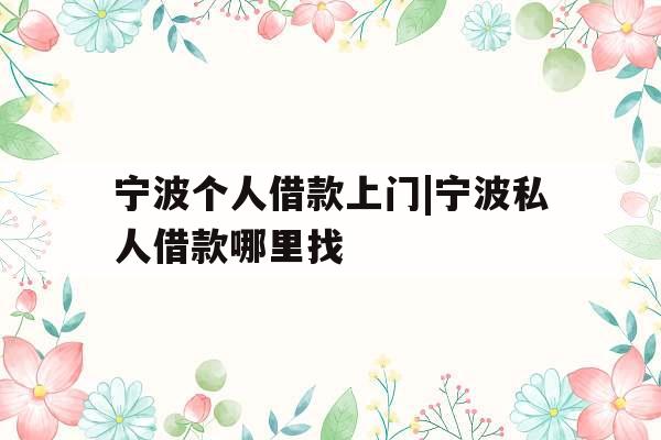 宁波个人借款上门|宁波私人借款哪里找