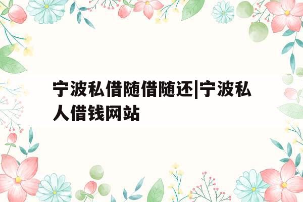 宁波私借随借随还|宁波私人借钱网站