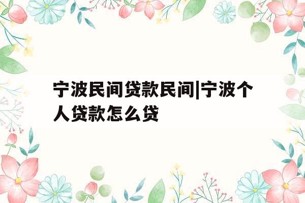 宁波民间贷款民间|宁波个人贷款怎么贷