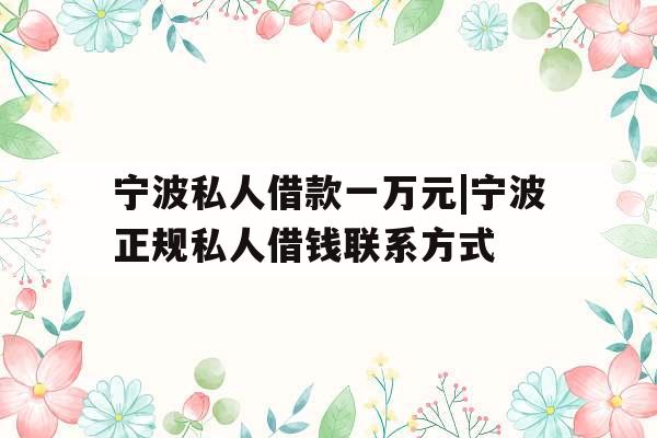 宁波私人借款一万元|宁波正规私人借钱联系方式