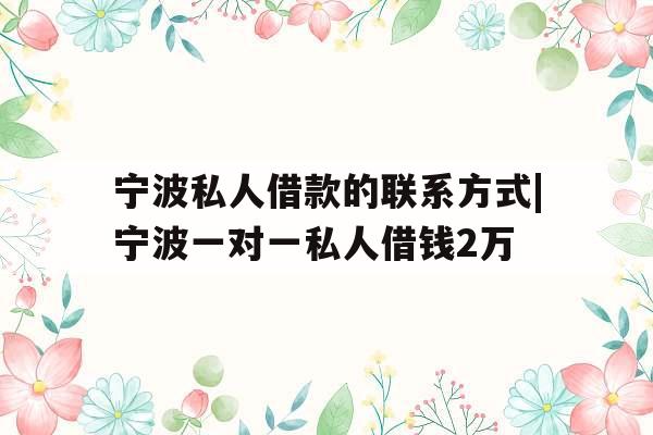 宁波私人借款的联系方式|宁波一对一私人借钱2万