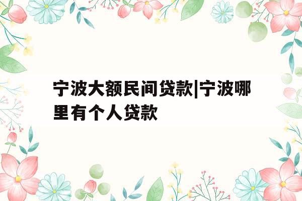 宁波大额民间贷款|宁波哪里有个人贷款