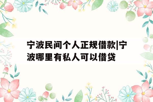 宁波民间个人正规借款|宁波哪里有私人可以借贷