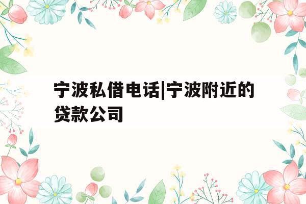宁波私借电话|宁波附近的贷款公司