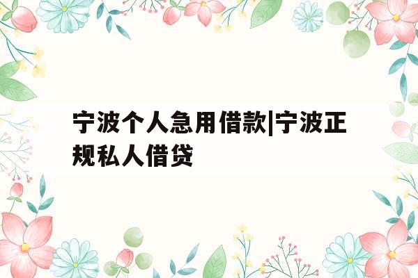 宁波个人急用借款|宁波正规私人借贷