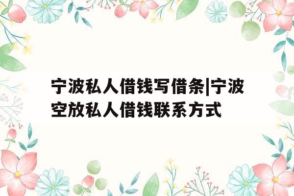 宁波私人借钱写借条|宁波空放私人借钱联系方式