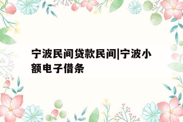 宁波民间贷款民间|宁波小额电子借条
