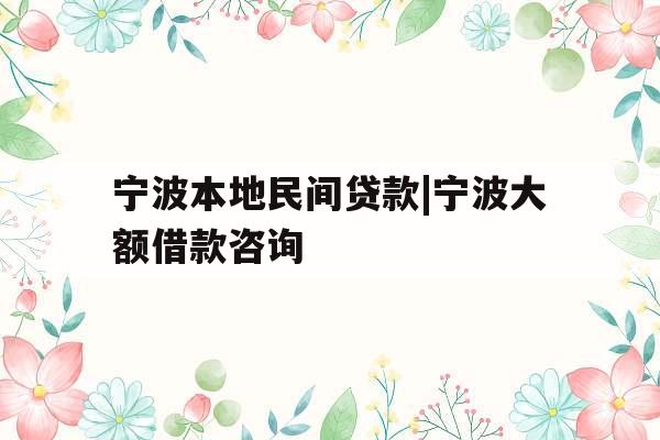 宁波本地民间贷款|宁波大额借款咨询