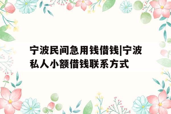 宁波民间急用钱借钱|宁波私人小额借钱联系方式