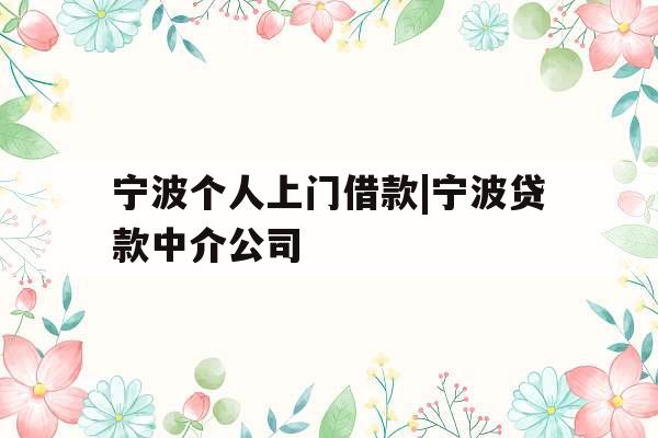 宁波个人上门借款|宁波贷款中介公司