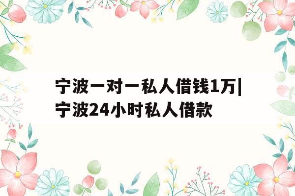 宁波一对一私人借钱1万|宁波24小时私人借款