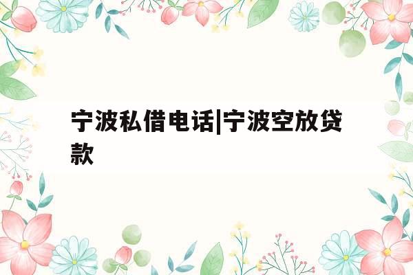 宁波私借电话|宁波空放贷款