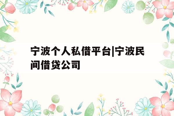 宁波个人私借平台|宁波民间借贷公司