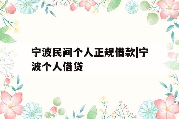 宁波民间个人正规借款|宁波个人借贷