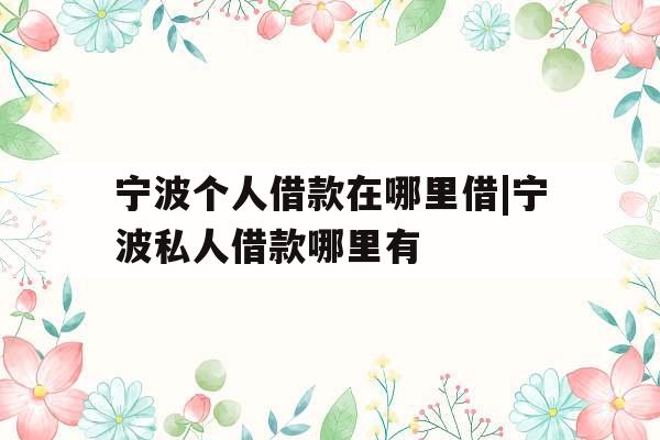 宁波个人借款在哪里借|宁波私人借款哪里有