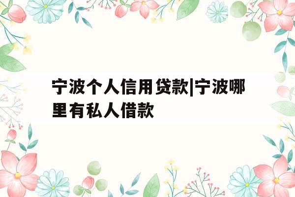 宁波个人信用贷款|宁波哪里有私人借款