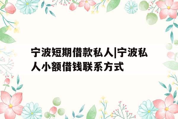 宁波短期借款私人|宁波私人小额借钱联系方式