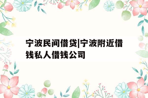 宁波民间借贷|宁波附近借钱私人借钱公司