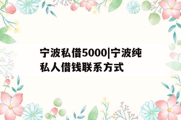 宁波私借5000|宁波纯私人借钱联系方式