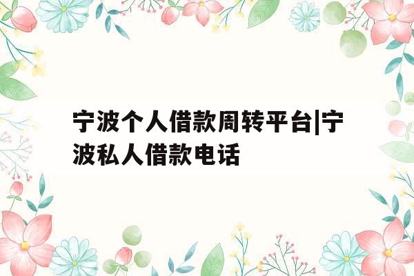 宁波个人借款周转平台|宁波私人借款电话