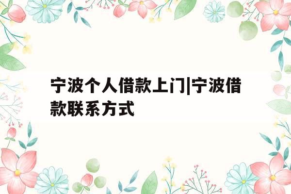 宁波个人借款上门|宁波借款联系方式