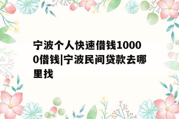 宁波个人快速借钱10000借钱|宁波民间贷款去哪里找