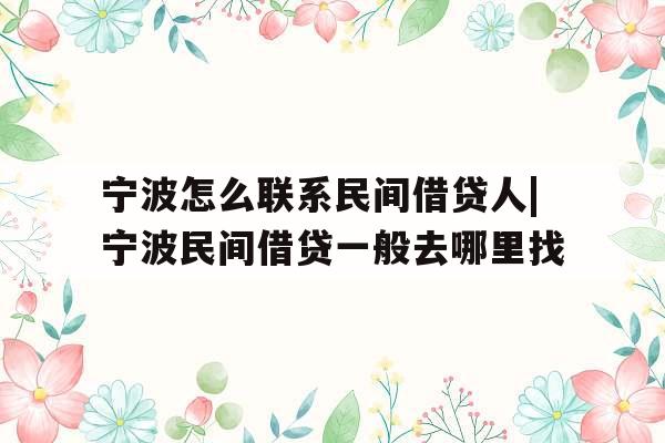 宁波怎么联系民间借贷人|宁波民间借贷一般去哪里找