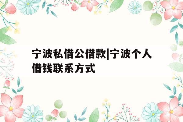 宁波私借公借款|宁波个人借钱联系方式