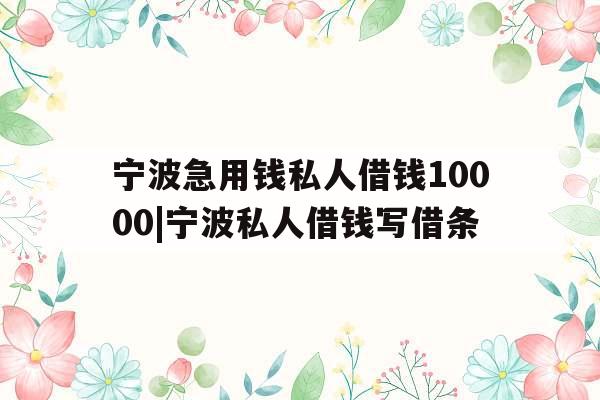 宁波急用钱私人借钱10000|宁波私人借钱写借条