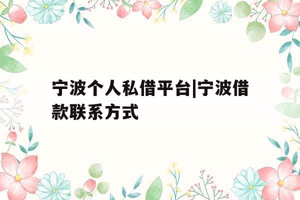 宁波个人私借平台|宁波借款联系方式