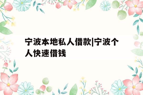 宁波本地私人借款|宁波个人快速借钱
