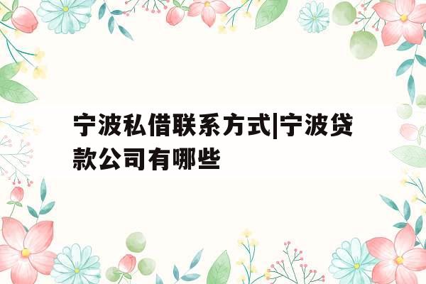 宁波私借联系方式|宁波贷款公司有哪些
