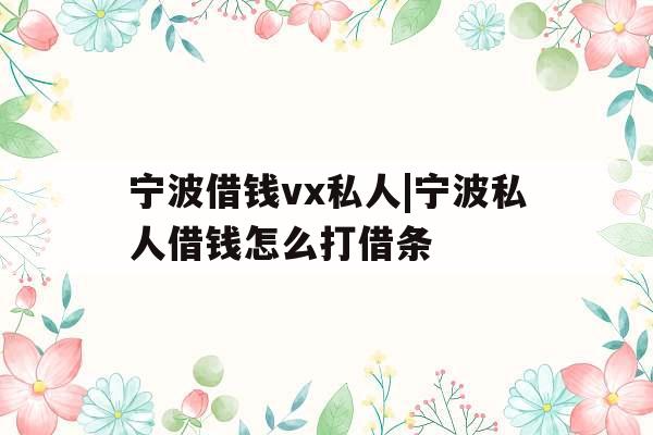 宁波借钱vx私人|宁波私人借钱怎么打借条