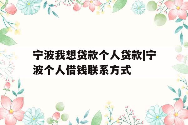 宁波我想贷款个人贷款|宁波个人借钱联系方式
