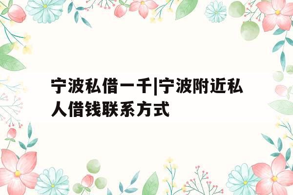 宁波私借一千|宁波附近私人借钱联系方式