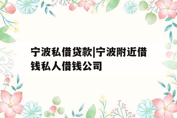 宁波私借贷款|宁波附近借钱私人借钱公司