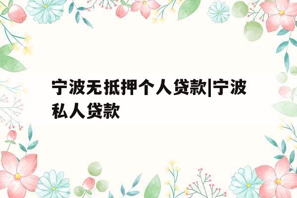 宁波无抵押个人贷款|宁波私人贷款