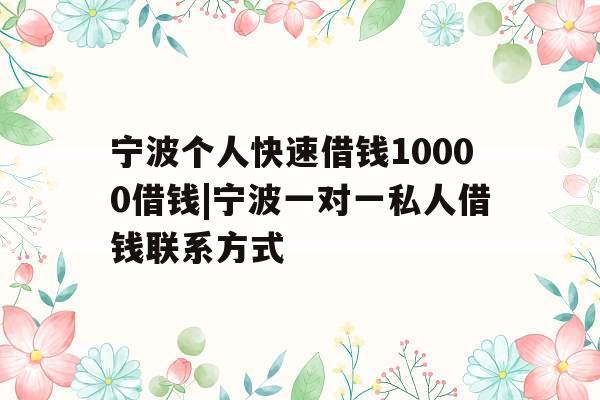 宁波个人快速借钱10000借钱|宁波一对一私人借钱联系方式