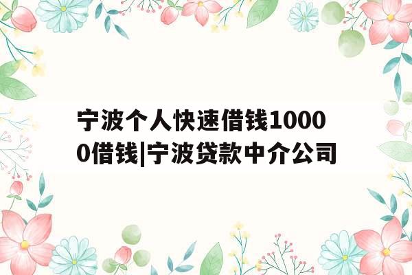 宁波个人快速借钱10000借钱|宁波贷款中介公司