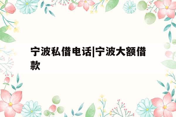 宁波私借电话|宁波大额借款