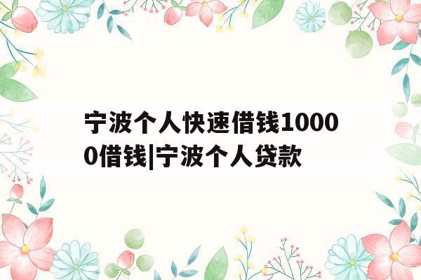 宁波个人快速借钱10000借钱|宁波个人贷款