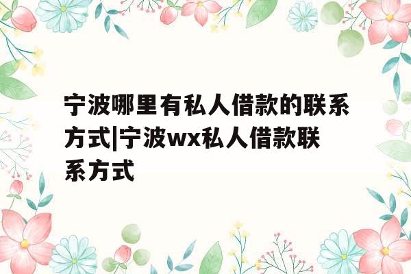 宁波哪里有私人借款的联系方式|宁波wx私人借款联系方式