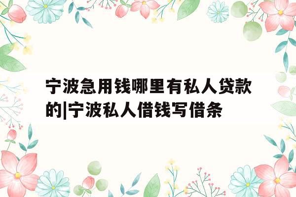 宁波急用钱哪里有私人贷款的|宁波私人借钱写借条