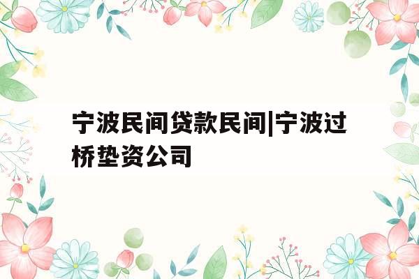 宁波民间贷款民间|宁波过桥垫资公司